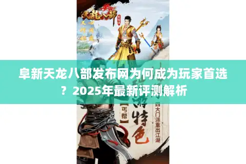 阜新天龙八部发布网为何成为玩家首选？2025年最新评测解析