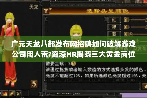 广元天龙八部发布网招聘如何破解游戏公司用人荒?资深HR揭晓三大黄金岗位 广元天龙八部发布网招聘如何破解游戏公司用人荒?资深HR揭晓三大黄金岗位