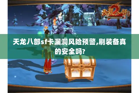 天龙八部sf卡漏洞风险预警,刷装备真的安全吗? 天龙八部sf卡漏洞风险预警,刷装备真的安全吗?