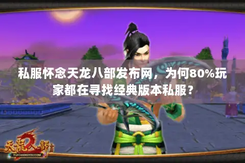 私服怀念天龙八部发布网，为何80%玩家都在寻找经典版本私服？