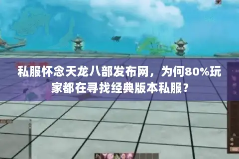 私服怀念天龙八部发布网，为何80%玩家都在寻找经典版本私服？