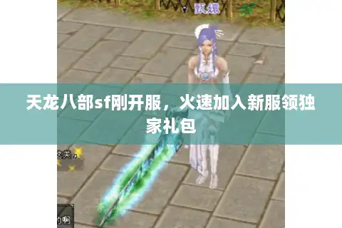 天龙八部sf刚开服，火速加入新服领独家礼包