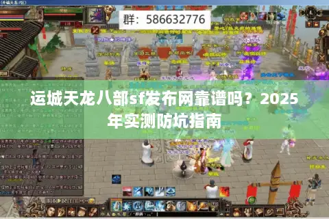 运城天龙八部sf发布网靠谱吗?2025年实测防坑指南 运城天龙八部sf发布网靠谱吗?2025年实测防坑指南