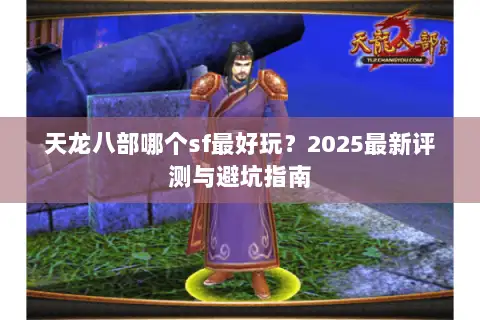 天龙八部哪个sf最好玩？2025最新评测与避坑指南