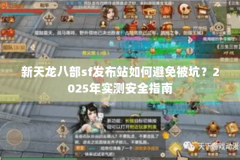 新天龙八部sf发布站如何避免被坑？2025年实测安全指南