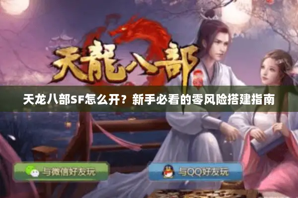 天龙八部SF怎么开?新手必看的零风险搭建指南 天龙八部SF怎么开?新手必看的零风险搭建指南