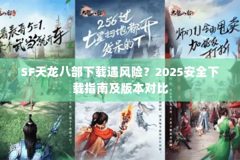 SF天龙八部下载遇风险？2025安全下载指南及版本对比