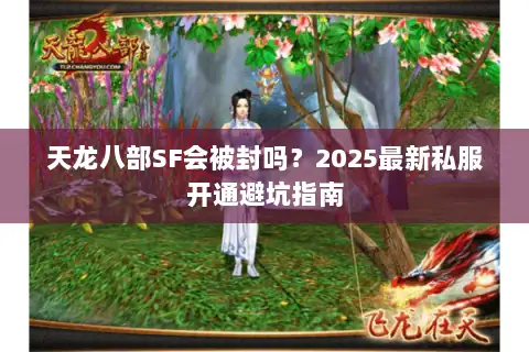 天龙八部SF会被封吗？2025最新私服开通避坑指南