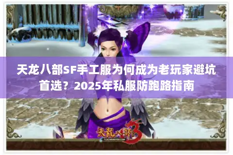 天龙八部SF手工服为何成为老玩家避坑首选？2025年私服防跑路指南