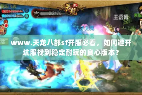 www.天龙八部sf开服必看，如何避开坑服找到稳定耐玩的良心版本？