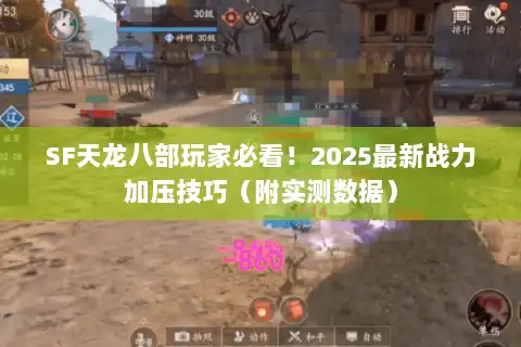 SF天龙八部玩家必看！2025最新战力加压技巧（附实测数据）