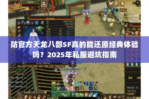防官方天龙八部SF真的能还原经典体验吗？2025年私服避坑指南