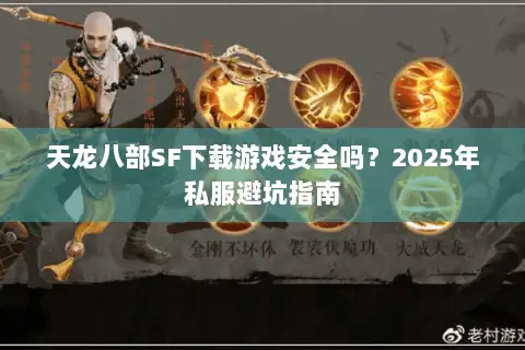 天龙八部SF下载游戏安全吗？2025年私服避坑指南