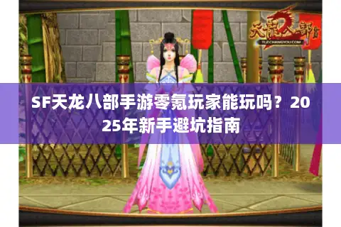 SF天龙八部手游零氪玩家能玩吗？2025年新手避坑指南