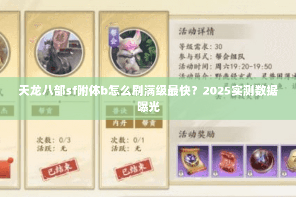 天龙八部sf附体b怎么刷满级最快?2025实测数据曝光 天龙八部sf附体b怎么刷满级最快?2025实测数据曝光