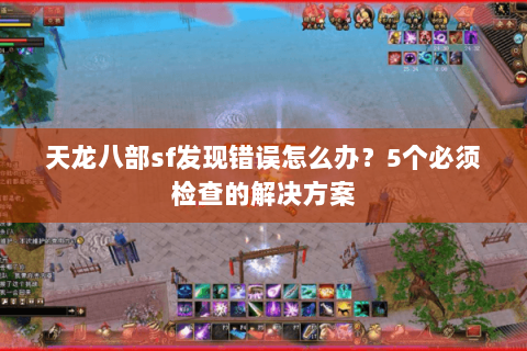 天龙八部sf发现错误怎么办？5个必须检查的解决方案