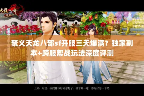 聚义天龙八部sf开服三天爆满？独家副本+跨服帮战玩法深度评测