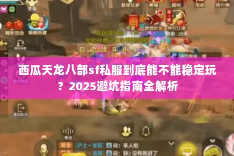 西瓜天龙八部sf私服到底能不能稳定玩？2025避坑指南全解析