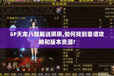SF天龙八部解说琪琪,如何找到靠谱攻略和版本资源?