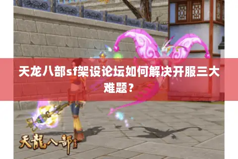 天龙八部sf架设论坛如何解决开服三大难题？