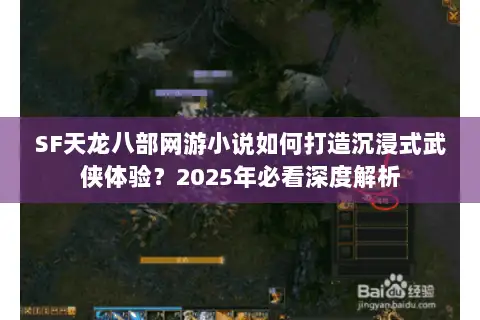 SF天龙八部网游小说如何打造沉浸式武侠体验？2025年必看深度解析