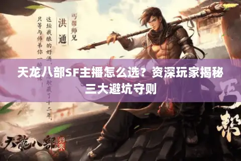 天龙八部SF主播怎么选?资深玩家揭秘三大避坑守则 天龙八部SF主播怎么选?资深玩家揭秘三大避坑守则