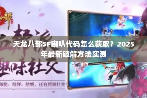 天龙八部SF喇叭代码怎么获取？2025年最新破解方法实测