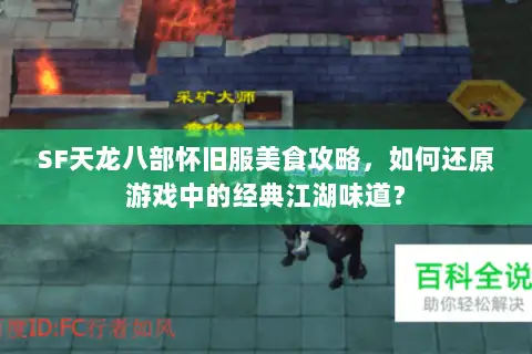 SF天龙八部怀旧服美食攻略，如何还原游戏中的经典江湖味道？