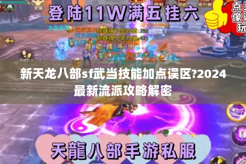 新天龙八部sf武当技能加点误区?2024最新流派攻略解密 新天龙八部sf武当技能加点误区?2024最新流派攻略解密