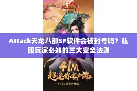 Attack天龙八部SF软件会被封号吗？私服玩家必知的三大安全法则