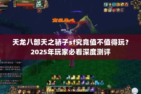 天龙八部天之骄子sf究竟值不值得玩？2025年玩家必看深度测评