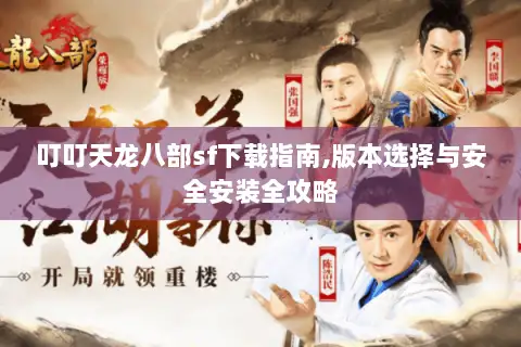 叮叮天龙八部sf下载指南,版本选择与安全安装全攻略 叮叮天龙八部sf下载指南,版本选择与安全安装全攻略