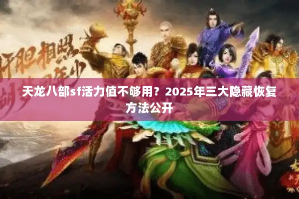 天龙八部sf活力值不够用?2025年三大隐藏恢复方法公开 天龙八部sf活力值不够用?2025年三大隐藏恢复方法公开