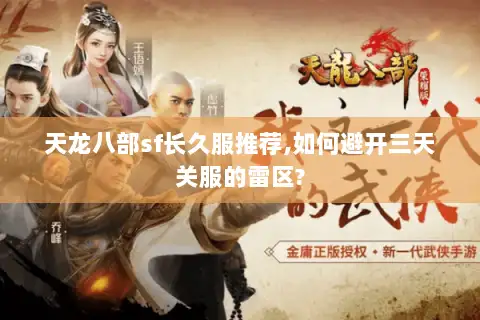 天龙八部sf长久服推荐,如何避开三天关服的雷区? 天龙八部sf长久服推荐,如何避开三天关服的雷区?