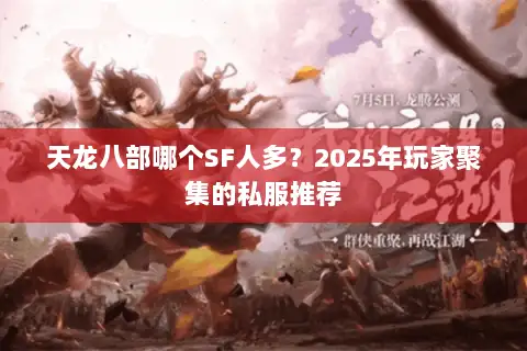 天龙八部哪个SF人多?2025年玩家聚集的私服推荐 天龙八部哪个SF人多?2025年玩家聚集的私服推荐