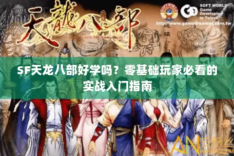 SF天龙八部好学吗？零基础玩家必看的实战入门指南