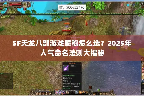 SF天龙八部游戏昵称怎么选?2025年人气命名法则大揭秘 SF天龙八部游戏昵称怎么选?2025年人气命名法则大揭秘