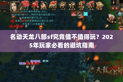 名动天龙八部sf究竟值不值得玩?2025年玩家必看的避坑指南 名动天龙八部sf究竟值不值得玩?2025年玩家必看的避坑指南