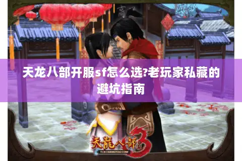 天龙八部开服sf怎么选?老玩家私藏的避坑指南
