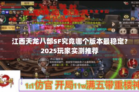 江西天龙八部SF究竟哪个版本最稳定?2025玩家实测推荐 江西天龙八部SF究竟哪个版本最稳定?2025玩家实测推荐