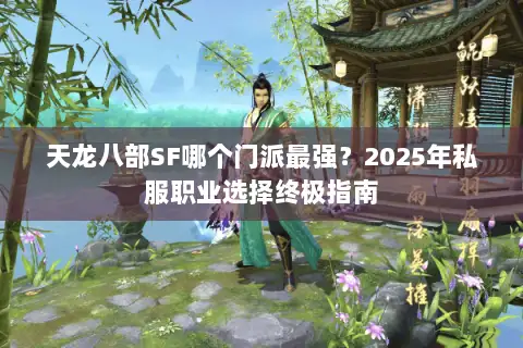 天龙八部SF哪个门派最强？2025年私服职业选择终极指南