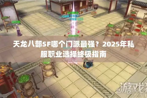 天龙八部SF哪个门派最强？2025年私服职业选择终极指南