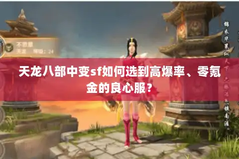 天龙八部中变sf如何选到高爆率、零氪金的良心服? 天龙八部中变sf如何选到高爆率、零氪金的良心服?