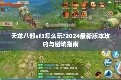 天龙八部sf3怎么玩?2024最新版本攻略与避坑指南