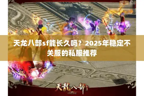 天龙八部sf能长久吗？2025年稳定不关服的私服推荐