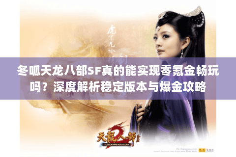 冬呱天龙八部SF真的能实现零氪金畅玩吗？深度解析稳定版本与爆金攻略