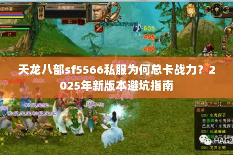 天龙八部sf5566私服为何总卡战力？2025年新版本避坑指南