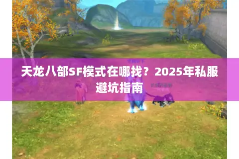 天龙八部SF模式在哪找？2025年私服避坑指南