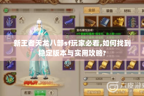 新王者天龙八部sf玩家必看,如何找到稳定版本与实用攻略?