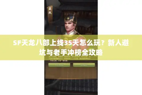 SF天龙八部上线35天怎么玩?新人避坑与老手冲榜全攻略 SF天龙八部上线35天怎么玩?新人避坑与老手冲榜全攻略